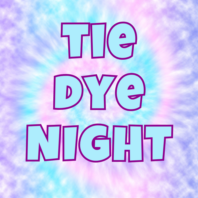 May 11th Tye Dye Night!